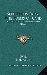 Selections from the Poems of Ovid: Chiefly the Metamorphoses (1876) (Hardcover)