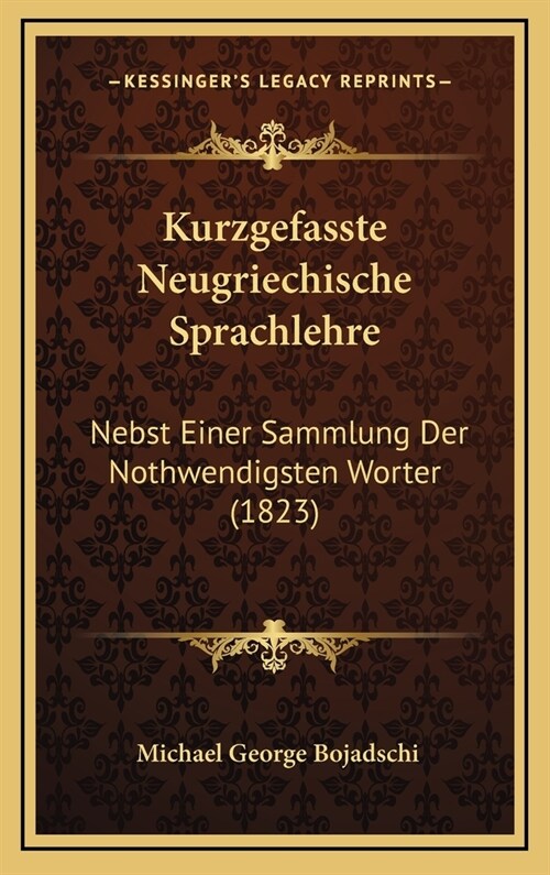 Kurzgefasste Neugriechische Sprachlehre: Nebst Einer Sammlung Der Nothwendigsten Worter (1823) (Hardcover)