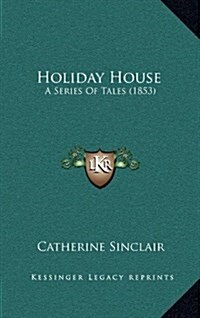 Holiday House: A Series of Tales (1853) (Hardcover)