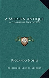 A Modern Antique: A Florentine Story (1908) (Hardcover)