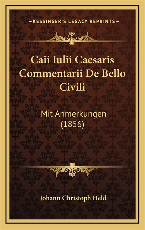 Caii Iulii Caesaris Commentarii de Bello Civili: Mit Anmerkungen (1856) (Hardcover)