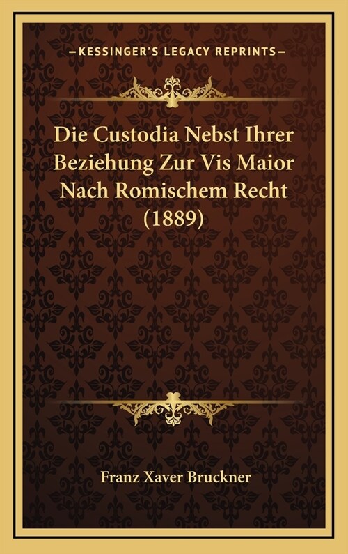 Die Custodia Nebst Ihrer Beziehung Zur VIS Maior Nach Romischem Recht (1889) (Hardcover)