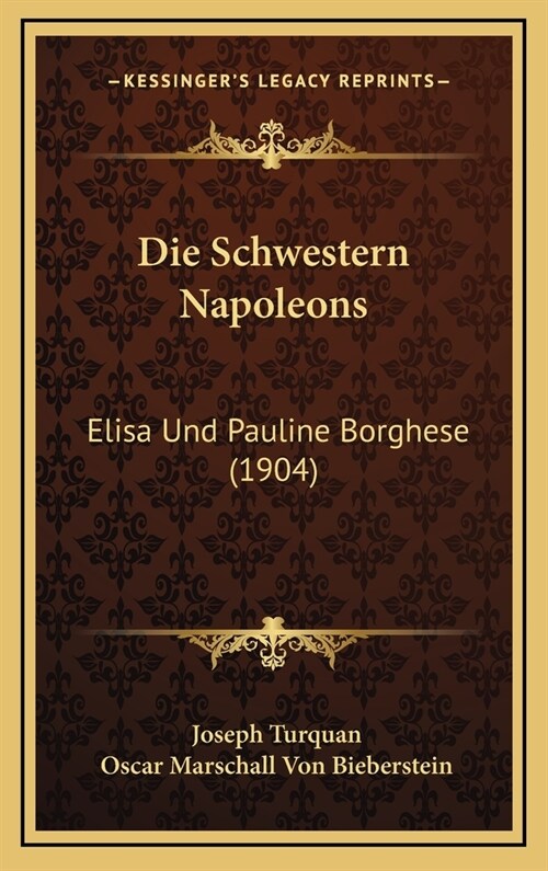 Die Schwestern Napoleons: Elisa Und Pauline Borghese (1904) (Hardcover)