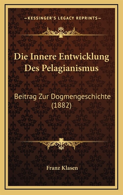 Die Innere Entwicklung Des Pelagianismus: Beitrag Zur Dogmengeschichte (1882) (Hardcover)