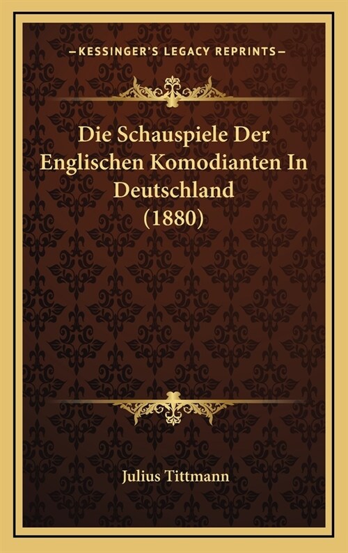 Die Schauspiele Der Englischen Komodianten in Deutschland (1880) (Hardcover)