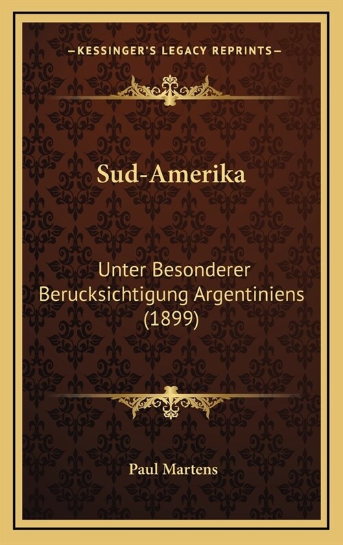 Sud-Amerika: Unter Besonderer Berucksichtigung Argentiniens (1899) (Hardcover)