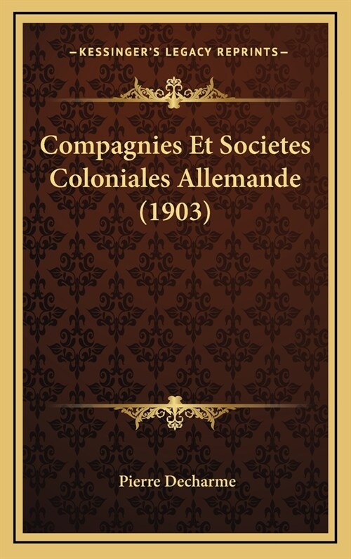 Compagnies Et Societes Coloniales Allemande (1903) (Hardcover)