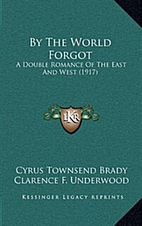 By the World Forgot: A Double Romance of the East and West (1917) (Hardcover)