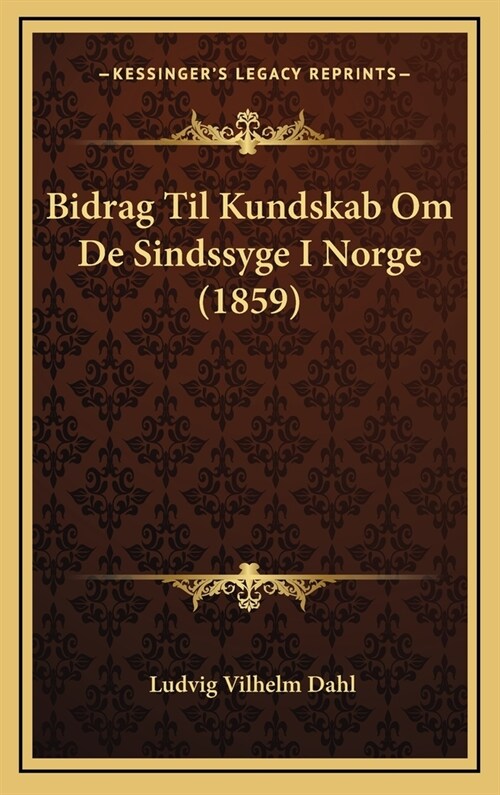 Bidrag Til Kundskab Om de Sindssyge I Norge (1859) (Hardcover)