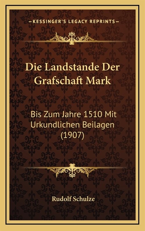 Die Landstande Der Grafschaft Mark: Bis Zum Jahre 1510 Mit Urkundlichen Beilagen (1907) (Hardcover)