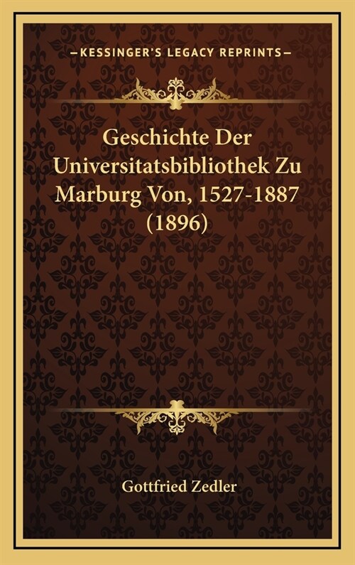 Geschichte Der Universitatsbibliothek Zu Marburg Von, 1527-1887 (1896) (Hardcover)