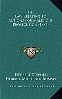 The Law Relating to Actions for Malicious Prosecution (1889) (Hardcover)