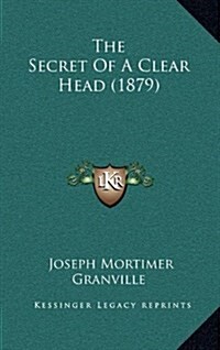 The Secret of a Clear Head (1879) (Hardcover)