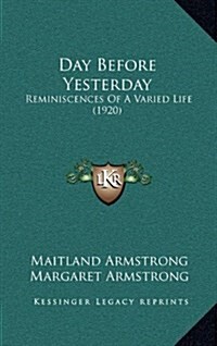 Day Before Yesterday: Reminiscences of a Varied Life (1920) (Hardcover)