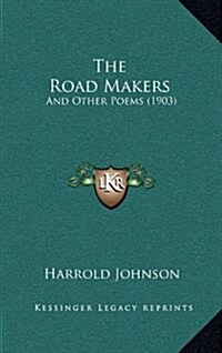 The Road Makers: And Other Poems (1903) (Hardcover)