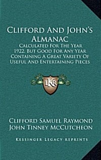 Clifford and Johns Almanac: Calculated for the Year 1922, But Good for Any Year Containing a Great Variety of Useful and Entertaining Pieces Perta (Hardcover)