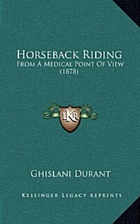 Horseback Riding: From a Medical Point of View (1878) (Hardcover)