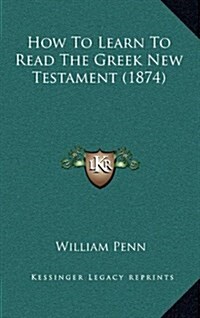 How to Learn to Read the Greek New Testament (1874) (Hardcover)