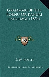 Grammar of the Bornu or Kanuri Language (1854) (Hardcover)