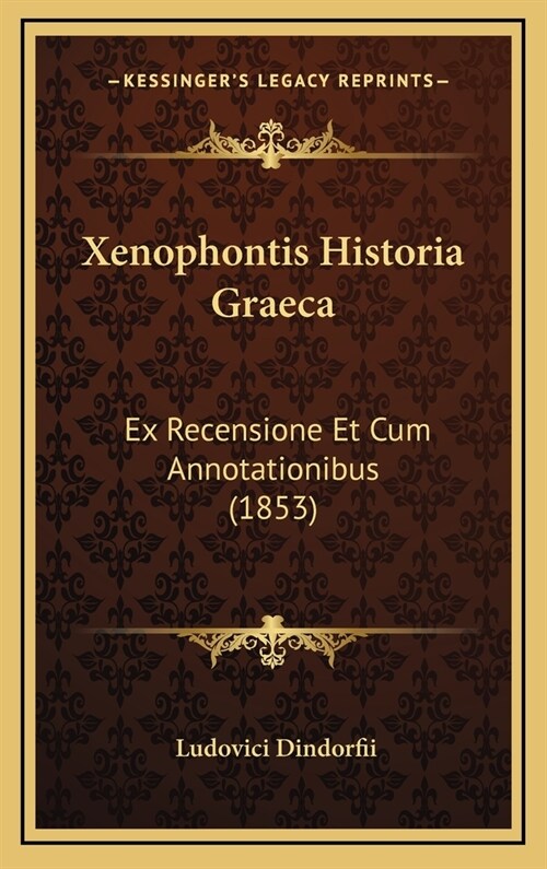 Xenophontis Historia Graeca: Ex Recensione Et Cum Annotationibus (1853) (Hardcover)