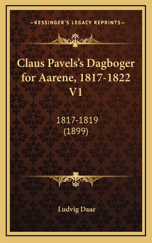 Claus Pavelss Dagboger for Aarene, 1817-1822 V1: 1817-1819 (1899) (Hardcover)
