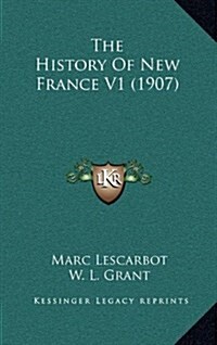 The History of New France V1 (1907) (Hardcover)