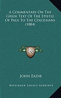 A Commentary on the Greek Text of the Epistle of Paul to the Colossians (1884) (Hardcover)