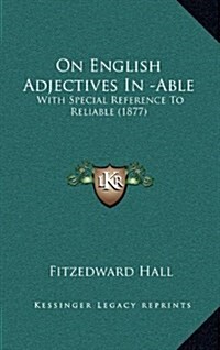 On English Adjectives in -Able: With Special Reference to Reliable (1877) (Hardcover)