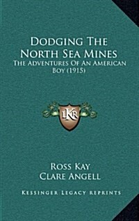 Dodging the North Sea Mines: The Adventures of an American Boy (1915) (Hardcover)