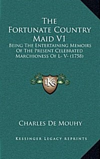 The Fortunate Country Maid V1: Being the Entertaining Memoirs of the Present Celebrated Marchioness of L- V- (1758) (Hardcover)