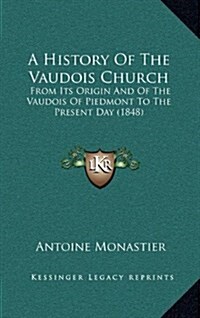 A History of the Vaudois Church: From Its Origin and of the Vaudois of Piedmont to the Present Day (1848) (Hardcover)