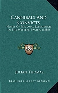 Cannibals and Convicts: Notes of Personal Experiences in the Western Pacific (1886) (Hardcover)