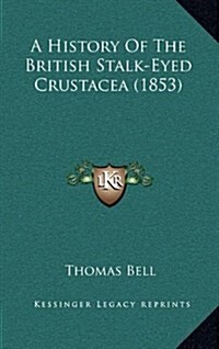 A History of the British Stalk-Eyed Crustacea (1853) (Hardcover)