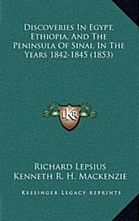 Discoveries in Egypt, Ethiopia, and the Peninsula of Sinai, in the Years 1842-1845 (1853) (Hardcover)