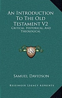 An Introduction to the Old Testament V2: Critical, Historical, and Theological: Containing a (1862) (Hardcover)