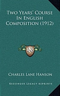 Two Years Course in English Composition (1912) (Hardcover)