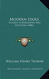 Modern Idols: Studies in Biography and Criticism (1886) (Hardcover)