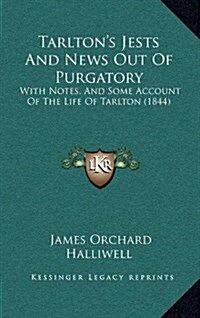 Tarltons Jests and News Out of Purgatory: With Notes, and Some Account of the Life of Tarlton (1844) (Hardcover)