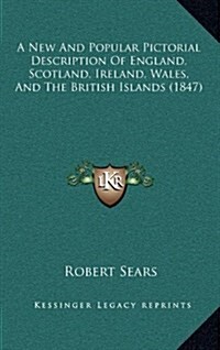 A New and Popular Pictorial Description of England, Scotland, Ireland, Wales, and the British Islands (1847) (Hardcover)