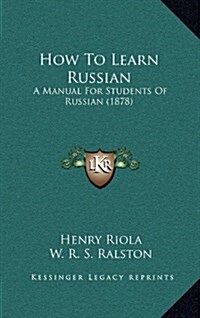 How to Learn Russian: A Manual for Students of Russian (1878) (Hardcover)