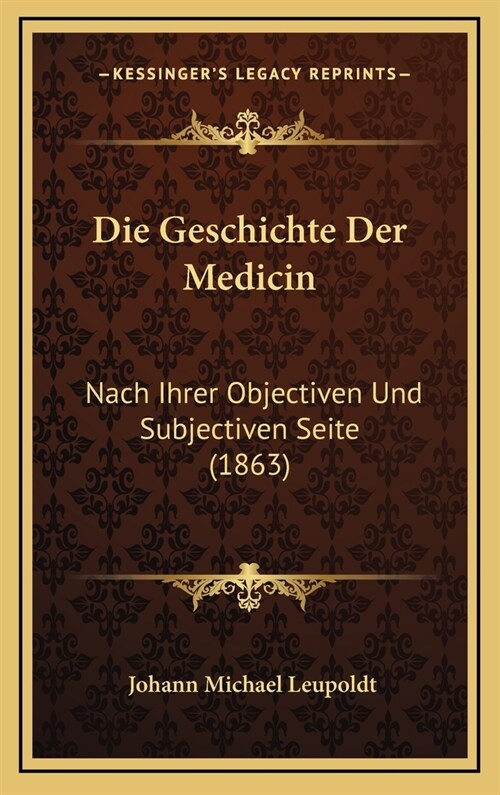 Die Geschichte Der Medicin: Nach Ihrer Objectiven Und Subjectiven Seite (1863) (Hardcover)