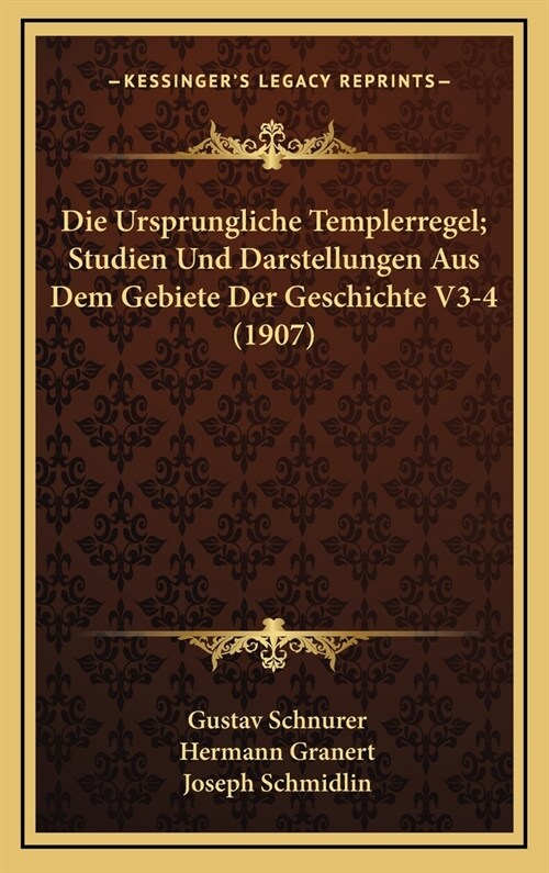 Die Ursprungliche Templerregel; Studien Und Darstellungen Aus Dem Gebiete Der Geschichte V3-4 (1907) (Hardcover)