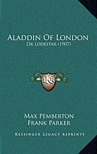 Aladdin of London: Or Lodestar (1907) (Hardcover)