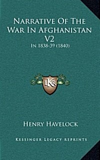 Narrative of the War in Afghanistan V2: In 1838-39 (1840) (Hardcover)