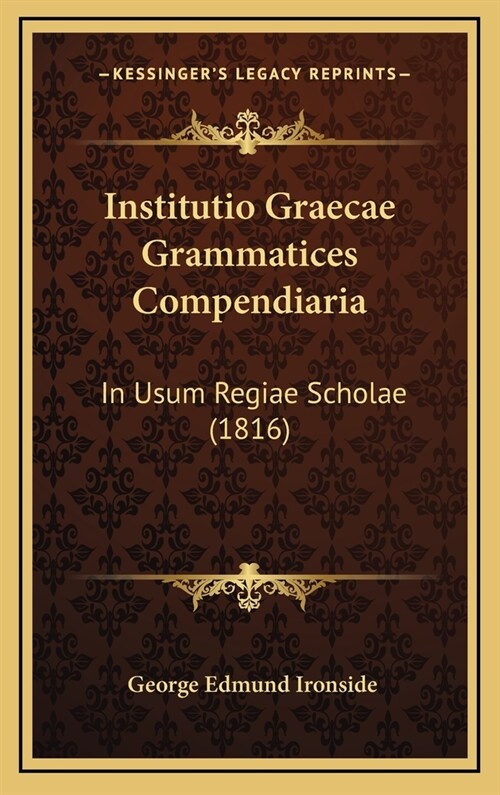 Institutio Graecae Grammatices Compendiaria: In Usum Regiae Scholae (1816) (Hardcover)