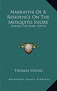 Narrative of a Residence on the Mosquito Shore: During the Years 1839-41: With an Account of Truxillo, and the Adjacent Islands of Bonacca and Roatan (Hardcover)