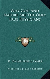 Why God and Nature Are the Only True Physicians (Hardcover)