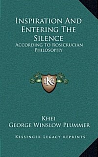 Inspiration and Entering the Silence: According to Rosicrucian Philosophy (Hardcover)