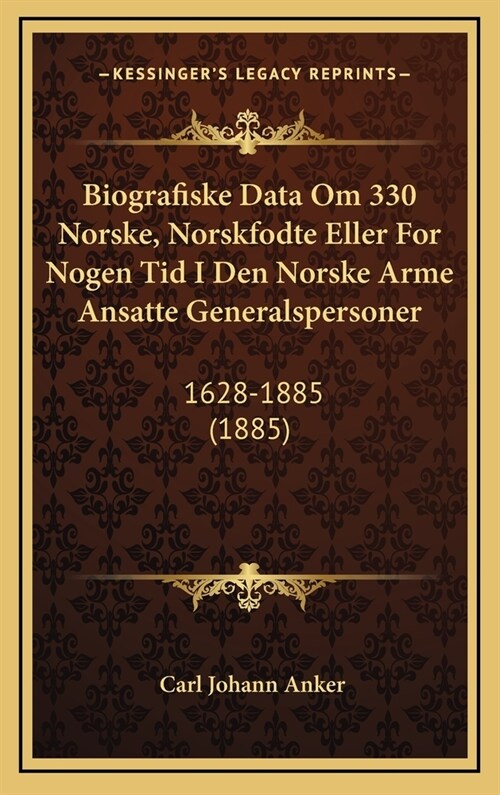 Biografiske Data Om 330 Norske, Norskfodte Eller for Nogen Tid I Den Norske Arme Ansatte Generalspersoner: 1628-1885 (1885) (Hardcover)