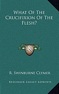 What of the Crucifixion of the Flesh? (Hardcover)